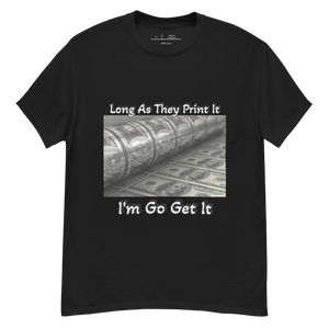 Long As They Print It I'm Go Get It classic tee