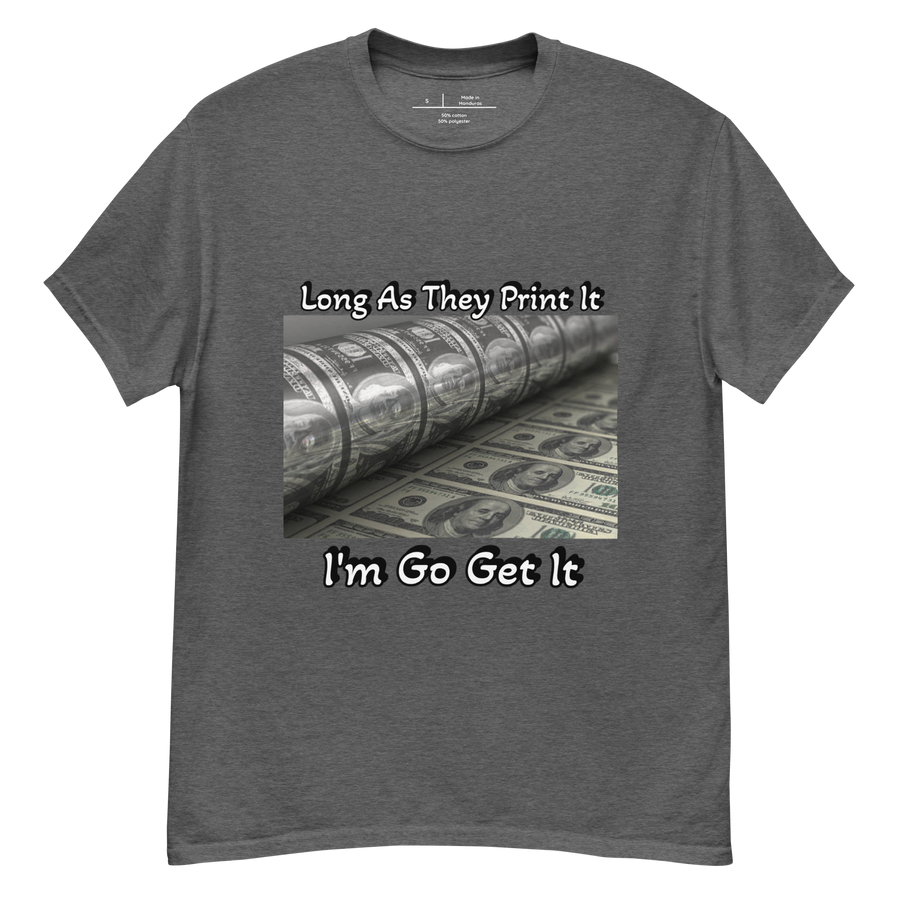 Long As They Print It I'm Go Get It classic tee